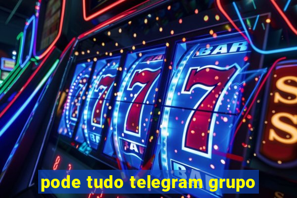 pode tudo telegram grupo